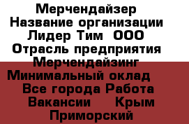 Мерчендайзер › Название организации ­ Лидер Тим, ООО › Отрасль предприятия ­ Мерчендайзинг › Минимальный оклад ­ 1 - Все города Работа » Вакансии   . Крым,Приморский